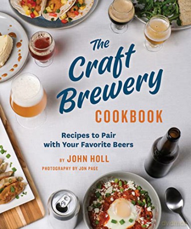 The Craft Brewery Cookbook: Recipes To Pair With Your Favorite Beers - John Holl [KSIĄŻKA]