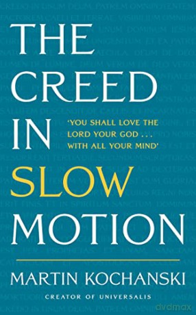 The Creed in Slow Motion: An exploration of faith, phrase by phrase, word by word - Martin Kochanski [KSIĄŻKA]