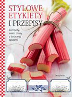 Stylowe etykiety i przepisy. Kompoty, soki i musy z babcinej spiżarni - Opracowanie zbiorowe [KSIĄŻKA]