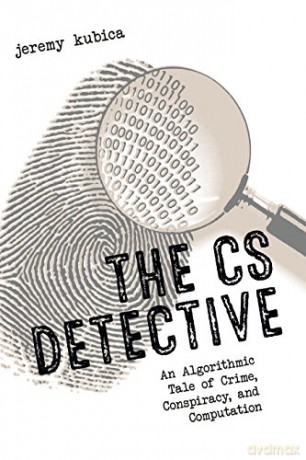 The Cs Detective: An Algorithmic Tale of Crime, Conspiracy, and Computation - Jeremy Kubica [KSIĄŻKA]