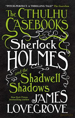 The Cthulhu Casebooks - Sherlock Holmes and the Shadwell Shadows: 1 - James Lovegrove [KSIĄŻKA]