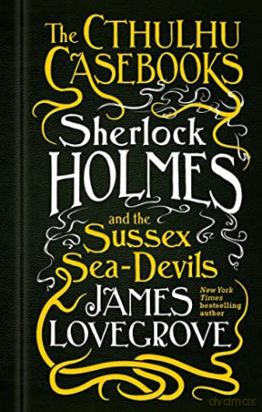 The Cthulhu Casebooks - Sherlock Holmes and the Sussex Sea-Devils - James Lovegrove [KSIĄŻKA]