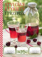 Stylowe etykiety i przepisy. Wina, nalewki i likiery z babcinej spiżarni - Opracowanie zbiorowe [KSIĄŻKA]