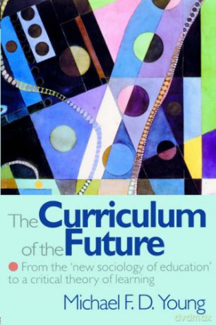 The Curriculum of the Future: From the 'New Sociology of Education' to a Critical Theory of Learning - Michael F. D. Young [KSIĄŻKA]