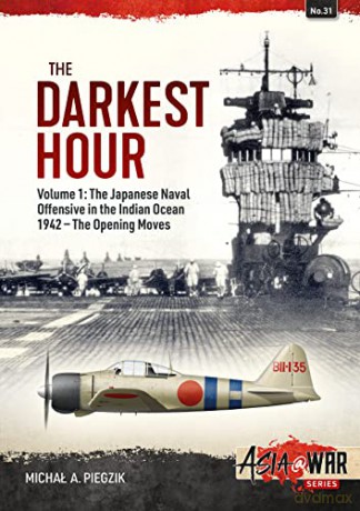 The Darkest Hour: Volume 1 - The Japanese Offensive in the Indian Ocean (Asia@War) - Michal A Piegzik [KSIĄŻKA]