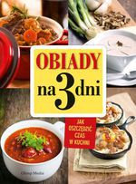 Obiady na 3 dni. Jak zaoszczędzić czas w kuchni - Opracowanie zbiorowe [KSIĄŻKA]