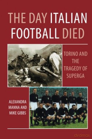 The Day Italian Football Died: Torino and the Tragedy of Superga - Alexandra Manna [KSIĄŻKA]