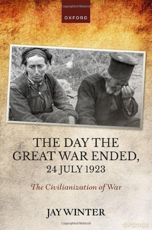 The Day the Great War Ended, 24 July 1923: The Civilianization of War (The Greater War) - Jay Winter [KSIĄŻKA]