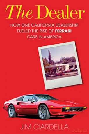 The Dealer: How One California Dealership Fueled the Rise of Ferrari Cars in America - Jim Ciardella [KSIĄŻKA]