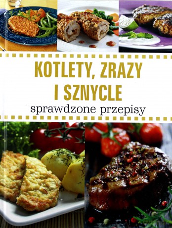 Kotlety, zrazy i sznycle. Sprawdzone przepisy - Opracowanie zbiorowe [KSIĄŻKA]