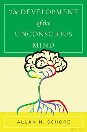 The Development of the Unconscious Mind: 0 (Norton Series on Interpersonal Neurobiology) - Allan N. Schore [KSIĄŻKA]