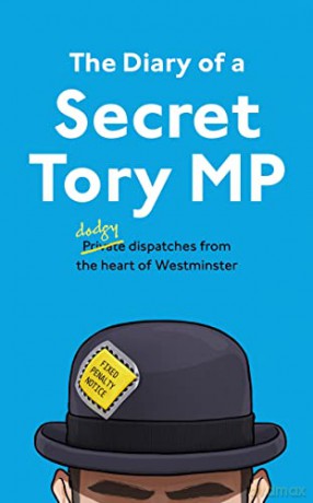 The Diary of a Secret Tory MP: (Almost!) True Stories from the Heart of British Politics - The Secret Tory MP [KSIĄŻKA]