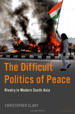 The Difficult Politics of Peace: Rivalry in Modern South Asia (MODERN SOUTH ASIA SERIES) - Christopher Clary [KSIĄŻKA]
