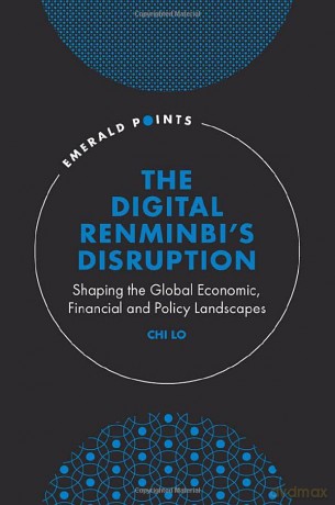 The Digital Renminbi's Disruption: Shaping the Global Economic, Financial and Policy Landscapes (Emerald Points) - Chi Lo [KSIĄŻKA]