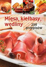 Mięsa, kiełbasy, wędliny. 250 przepisów - Opracowanie zbiorowe [KSIĄŻKA]