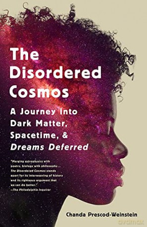 The Disordered Cosmos: A Journey into Dark Matter, Spacetime, and Dreams Deferred - Chanda Prescod-Weinstein [KSIĄŻKA]