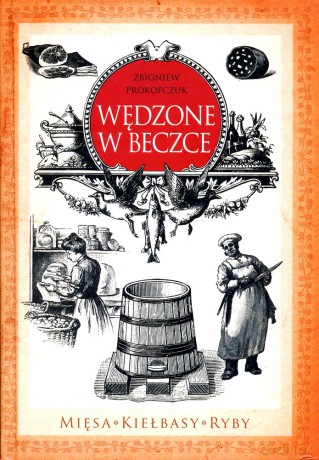 Wędzone w beczce. Mięsa, kiełbasy, ryby - Zbigniew Prokopczuk [KSIĄŻKA]