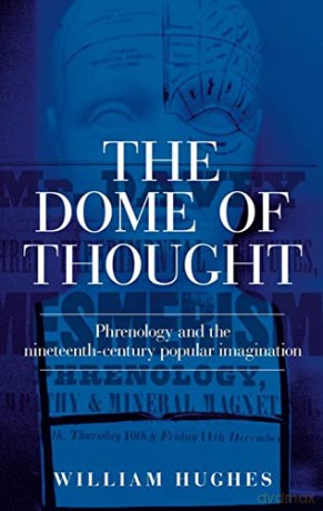 The dome of thought: Phrenology and the nineteenth-century popular imagination - William Hughes [KSIĄŻKA]
