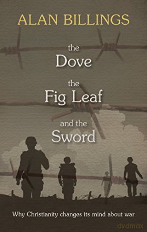 The Dove, the Fig Leaf and the Sword: Why Christianity Changes Its Mind About War - Alan Billings [KSIĄŻKA]
