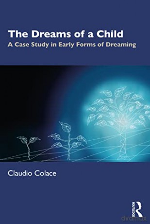 The Dreams of a Child: A Case Study in Early Forms of Dreaming - Claudio Colace [KSIĄŻKA]