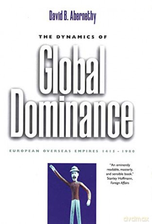 The Dynamics of Global Dominance: European Overseas Empires, 1415-1980 - David Abernethy [KSIĄŻKA]