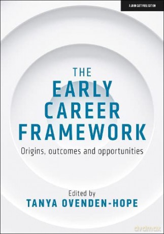 The Early Career Framework: Origins, outcomes and opportunities - Professor Tanya Ovenden-Hope (editor) [KSIĄŻKA]