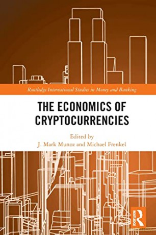 The Economics of Cryptocurrencies (Routledge International Studies in Money and Banking) - J. Mark Munoz [KSIĄŻKA]