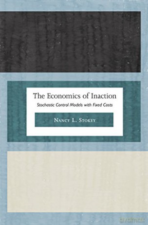 The Economics of Inaction: Stochastic Control Models with Fixed Costs - Nancy L. Stokey [KSIĄŻKA]