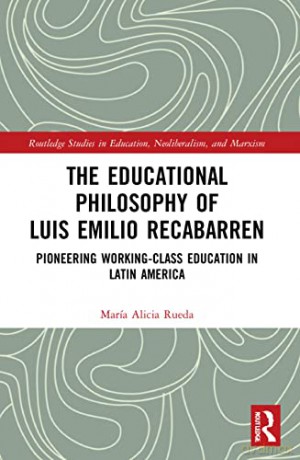 The Educational Philosophy of Luis Emilio Recabarren: Pioneering Working-Class Education in Latin America (Routledge Studies in Education, Neoliberalism, and Marxism) - María Alicia Rueda [KSIĄŻKA]