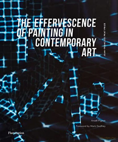 The Effervescence of Painting in Contemporary Art: Jean-François Prat Prize (bilingual English-French edition) - Anaël Pigeat [KSIĄŻKA]