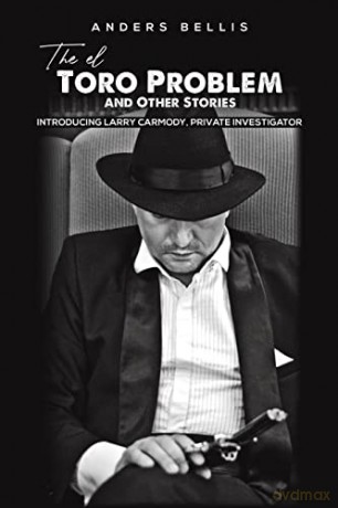 The el Toro Problem and Other Stories: Introducing Larry Carmody, Private Investigator - Anders Bellis [KSIĄŻKA]