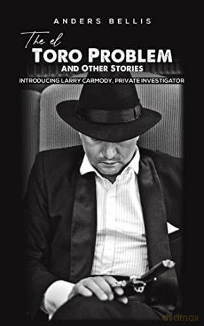 The el Toro Problem and Other Stories: Introducing Larry Carmody, Private Investigator - Anders Bellis [KSIĄŻKA]