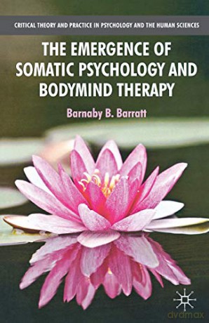The Emergence of Somatic Psychology and Bodymind Therapy (Critical Theory and Practice in Psychology and the Human Sciences) - B. Barratt [KSIĄŻKA]