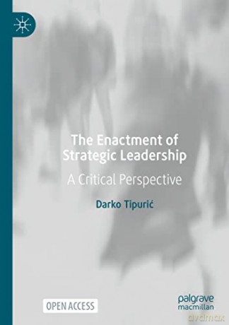 The Enactment of Strategic Leadership: A Critical Perspective - Darko Tipurić [KSIĄŻKA]