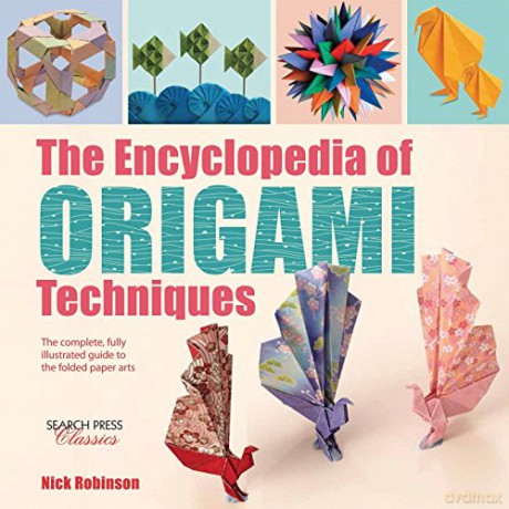 The Encyclopedia of Origami Techniques: The complete, fully illustrated guide to the folded paper arts - Nick Robinson [KSIĄŻKA]