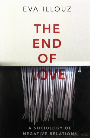 The End of Love: A Sociology of Negative Relations - Eva Illouz [KSIĄŻKA]