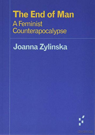The End of Man: A Feminist Counterapocalypse (Forerunners: Ideas First) - Joanna Zylinska [KSIĄŻKA]