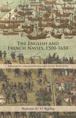 The English and French Navies, 1500-1650: Expansion, Organisation and State-Building - Benjamin W. D. Redding [KSIĄŻKA]