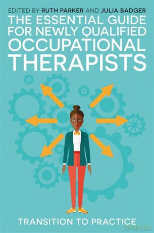 The Essential Guide for Newly Qualified Occupational Therapists: Transition to Practice - Ruth Parker and Julia Badger [KSIĄŻKA]