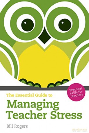 The Essential Guide to Managing Teacher Stress: Practical Skills for Teachers (The Essential Guides) - Bill Rogers [KSIĄŻKA]