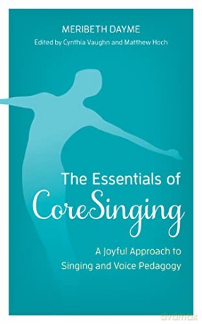 The Essentials of CoreSinging: A Joyful Approach to Singing and Voice Pedagogy - Meribeth Dayme [KSIĄŻKA]