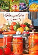 Staropolskie marynaty. Sprawdzone receptury na przetwory - Opracowanie zbiorowe [KSIĄŻKA]