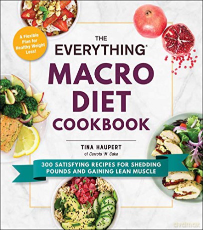 The Everything Macro Diet Cookbook: 300 Satisfying Recipes for Shedding Pounds and Gaining Lean Muscle - Tina Haupert [KSIĄŻKA]