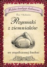 Przysmaki z ziemniaków. Polskie tradycje kulinarne - Ewa Aszkiewicz [KSIĄŻKA]
