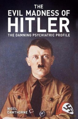 The Evil Madness of Hitler: The Damning Psychiatric Profile - Nigel Cawthorne [KSIĄŻKA]