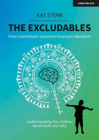 The Excludables: From mainstream classroom to prison education - understanding the children we exclude and why - Kat Stern [KSIĄŻKA]