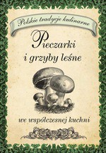 Pieczarki i grzyby leśne we współczesnej kuchni - Opracowanie zbiorowe [KSIĄŻKA]