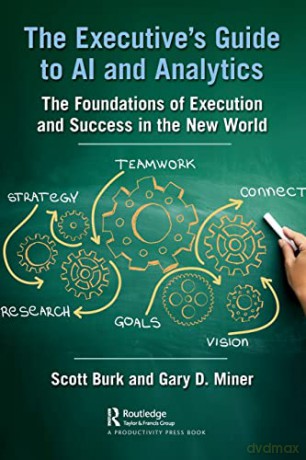 The Executive's Guide to AI and Analytics: The Foundations of Execution and Success in the New World - Scott Burk [KSIĄŻKA]