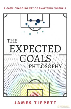 The Expected Goals Philosophy: A Game-Changing Way of Analysing Football - James Tippett [KSIĄŻKA]
