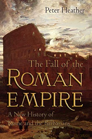 The Fall of the Roman Empire: A New History of Rome and the Barbarians - Peter Heather [KSIĄŻKA]
